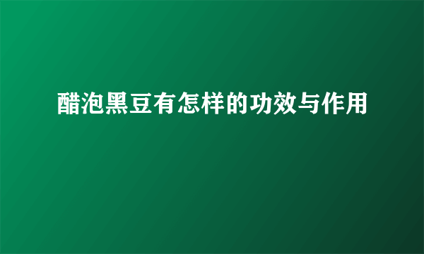 醋泡黑豆有怎样的功效与作用