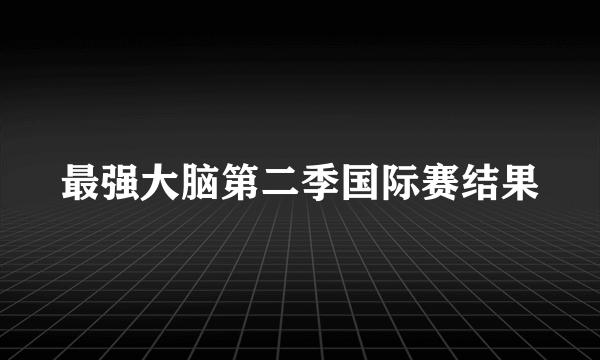 最强大脑第二季国际赛结果