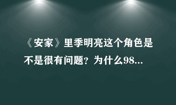 《安家》里季明亮这个角色是不是很有问题？为什么985评价他“水很深”？