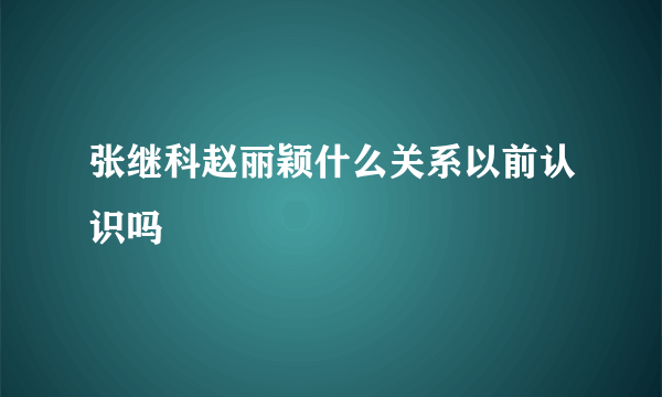 张继科赵丽颖什么关系以前认识吗