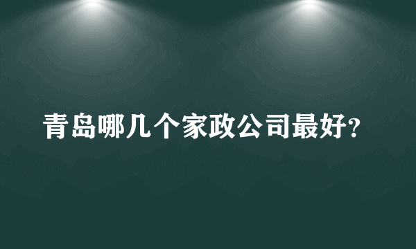 青岛哪几个家政公司最好？