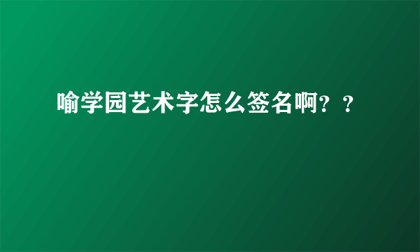 喻学园艺术字怎么签名啊？？