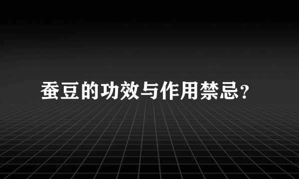 蚕豆的功效与作用禁忌？