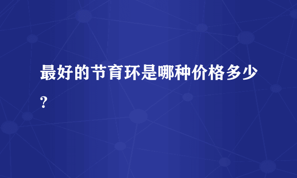 最好的节育环是哪种价格多少?