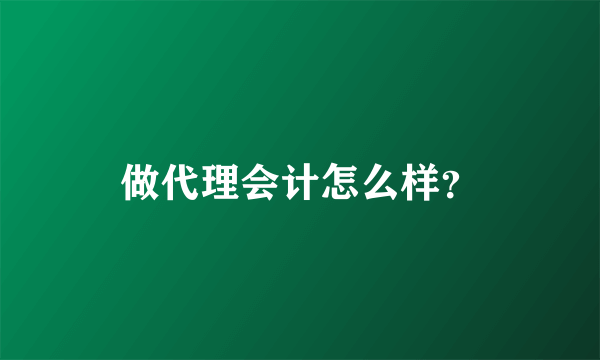 做代理会计怎么样？