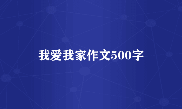 我爱我家作文500字