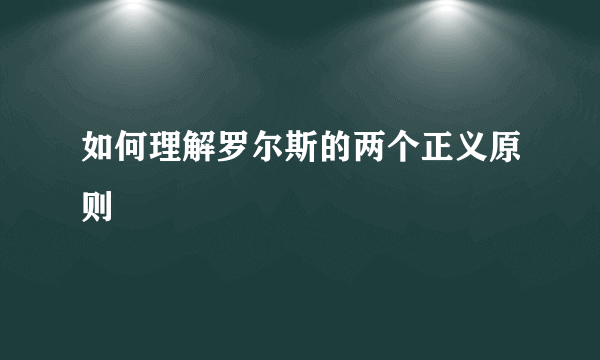 如何理解罗尔斯的两个正义原则