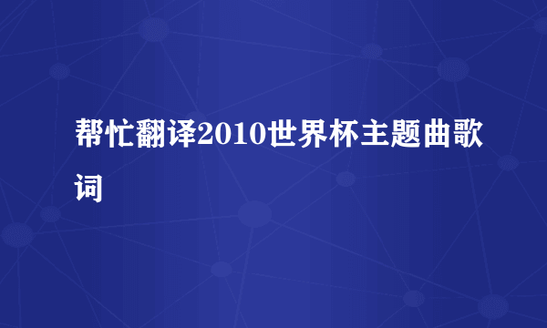 帮忙翻译2010世界杯主题曲歌词