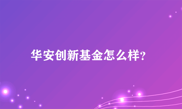 华安创新基金怎么样？