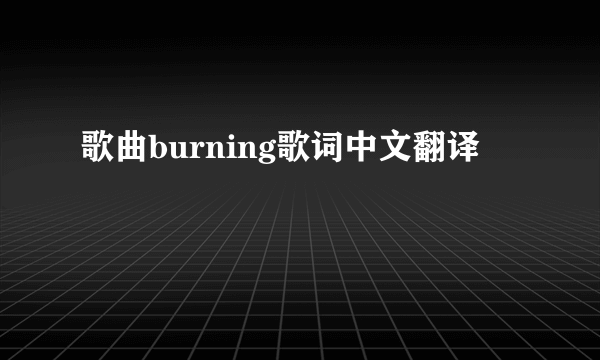 歌曲burning歌词中文翻译