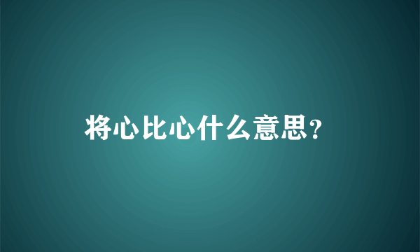 将心比心什么意思？