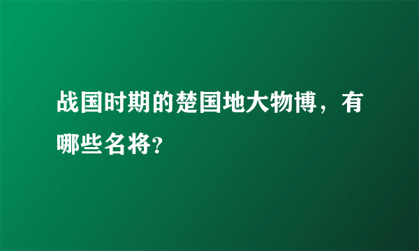 战国时期的楚国地大物博，有哪些名将？