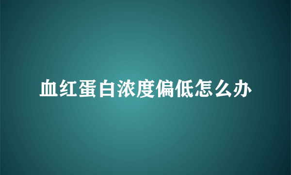 血红蛋白浓度偏低怎么办