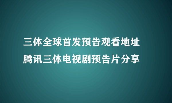 三体全球首发预告观看地址 腾讯三体电视剧预告片分享