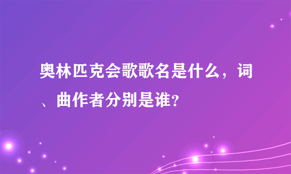 奥林匹克会歌歌名是什么，词、曲作者分别是谁？