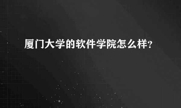 厦门大学的软件学院怎么样？