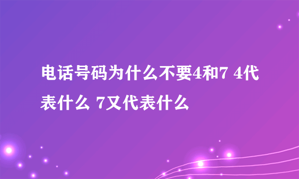 电话号码为什么不要4和7 4代表什么 7又代表什么