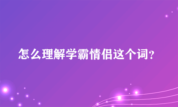 怎么理解学霸情侣这个词？