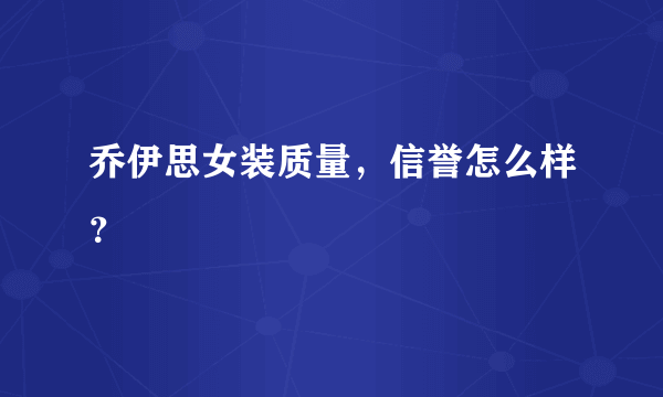 乔伊思女装质量，信誉怎么样？