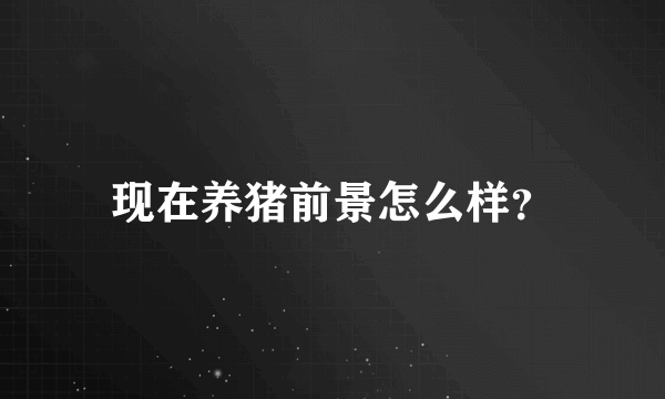 现在养猪前景怎么样？