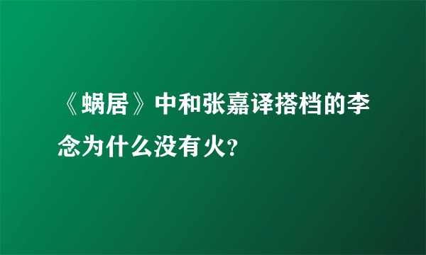 《蜗居》中和张嘉译搭档的李念为什么没有火？