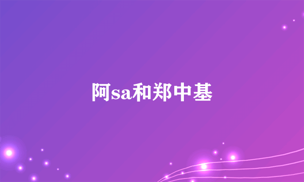 阿sa和郑中基