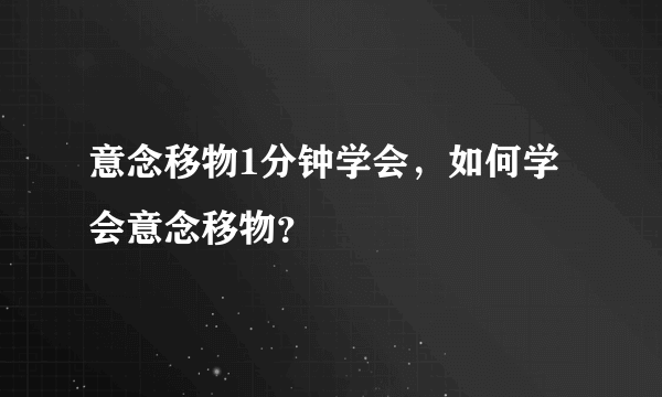 意念移物1分钟学会，如何学会意念移物？