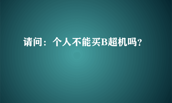 请问：个人不能买B超机吗？