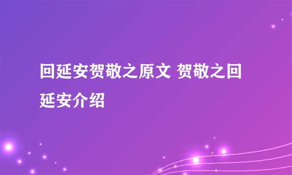 回延安贺敬之原文 贺敬之回延安介绍