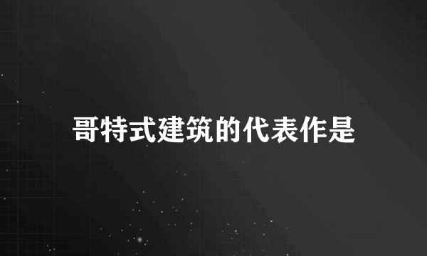 哥特式建筑的代表作是