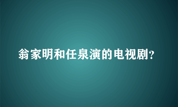 翁家明和任泉演的电视剧？