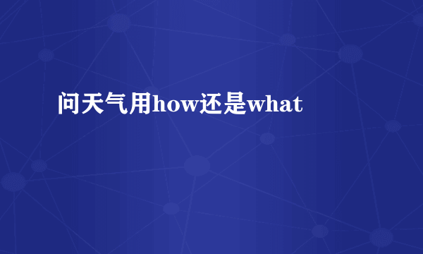 问天气用how还是what