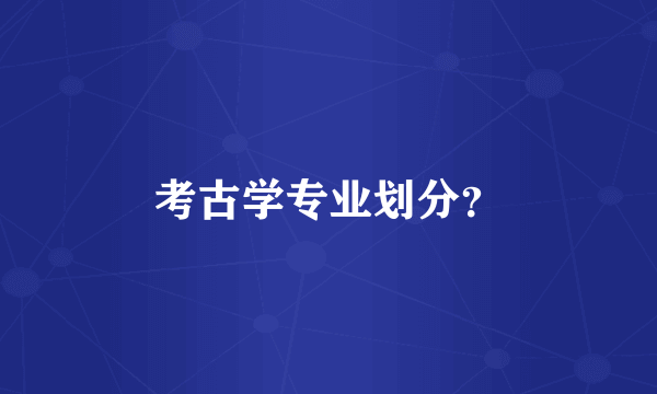 考古学专业划分？