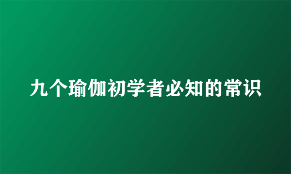 九个瑜伽初学者必知的常识