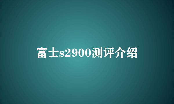 富士s2900测评介绍