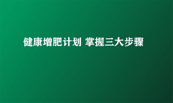 健康增肥计划 掌握三大步骤