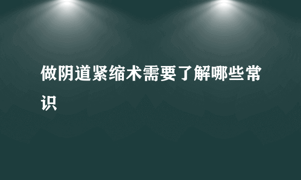 做阴道紧缩术需要了解哪些常识