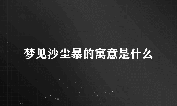 梦见沙尘暴的寓意是什么