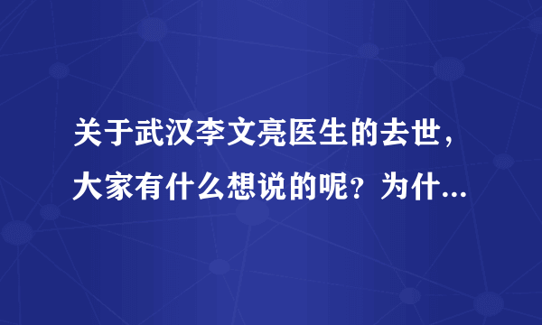 关于武汉李文亮医生的去世，大家有什么想说的呢？为什么关注度有那么高呢？