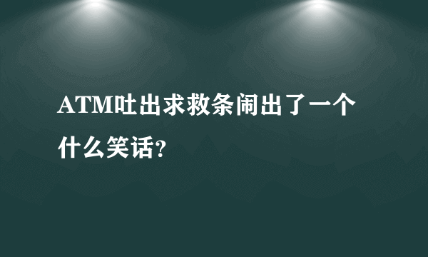 ATM吐出求救条闹出了一个什么笑话？