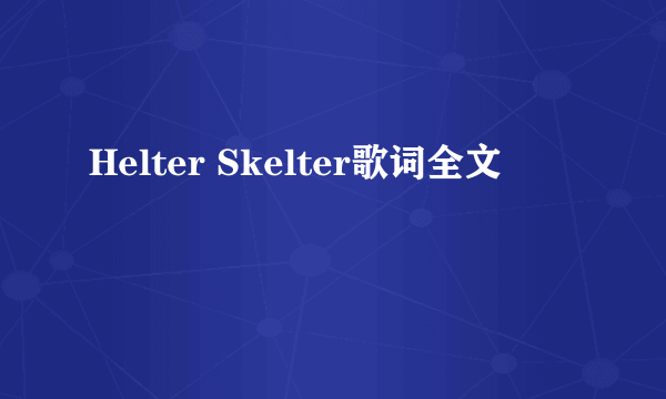 Helter Skelter歌词全文