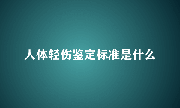 人体轻伤鉴定标准是什么