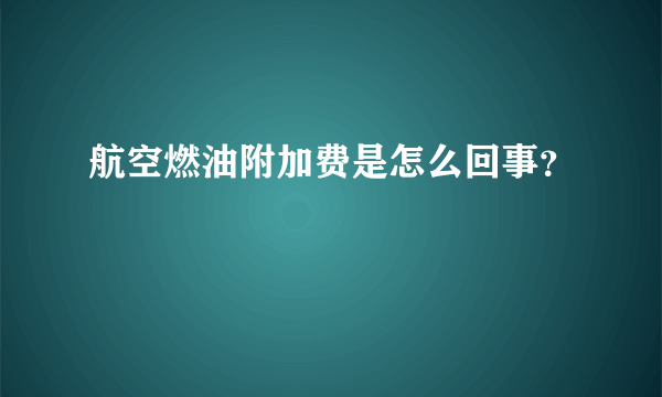 航空燃油附加费是怎么回事？