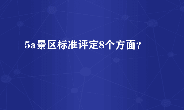 5a景区标准评定8个方面？