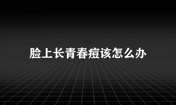 脸上长青春痘该怎么办