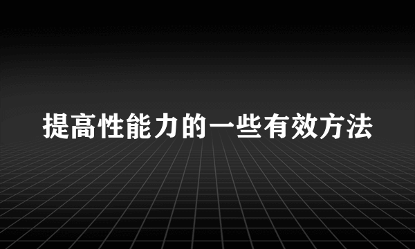 提高性能力的一些有效方法