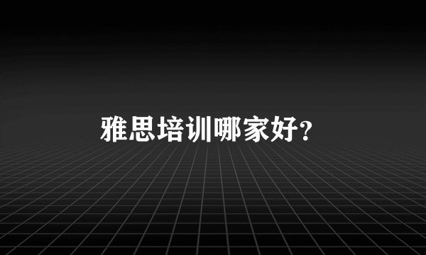 雅思培训哪家好？