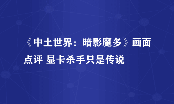 《中土世界：暗影魔多》画面点评 显卡杀手只是传说