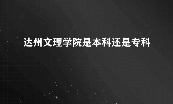 达州文理学院是本科还是专科