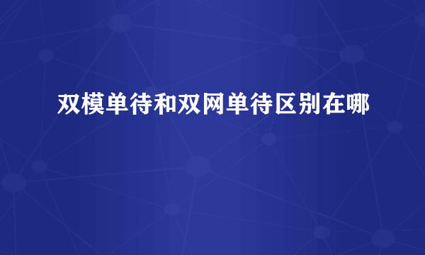 双模单待和双网单待区别在哪